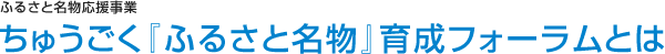 ふるさと名物応援事業 ちゅうごく『ふるさと名物』育成フォーラムとは