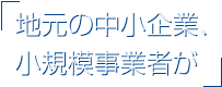 地元の中小企業、小規模事業者が